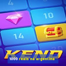 1000 reais na argentina